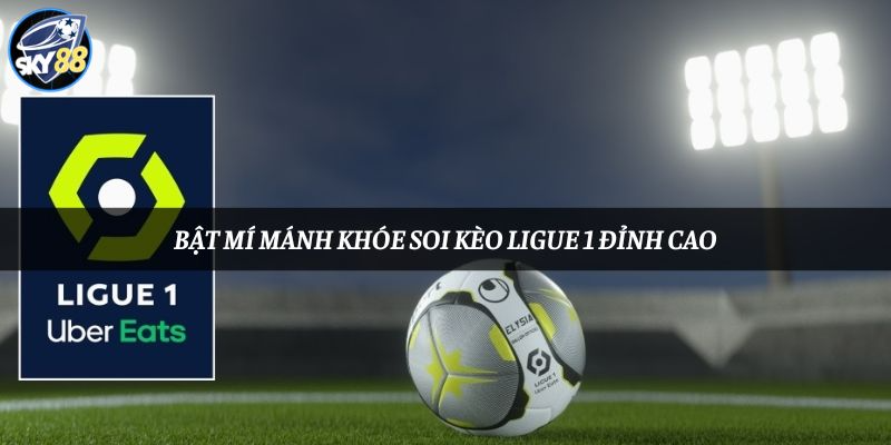 Bật mí mánh khóe soi kèo Ligue 1 đỉnh cao