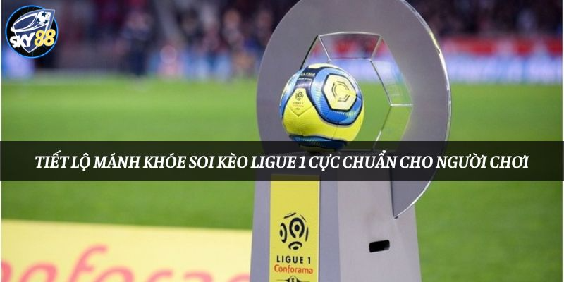 Tiết lộ mánh khóe soi kèo Ligue 1 cực chuẩn cho người chơi