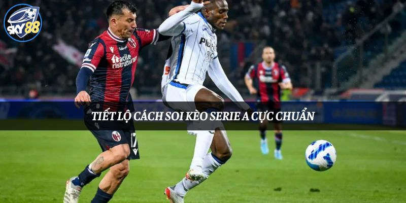 Tiết lộ cách soi kèo Serie A cực chuẩn