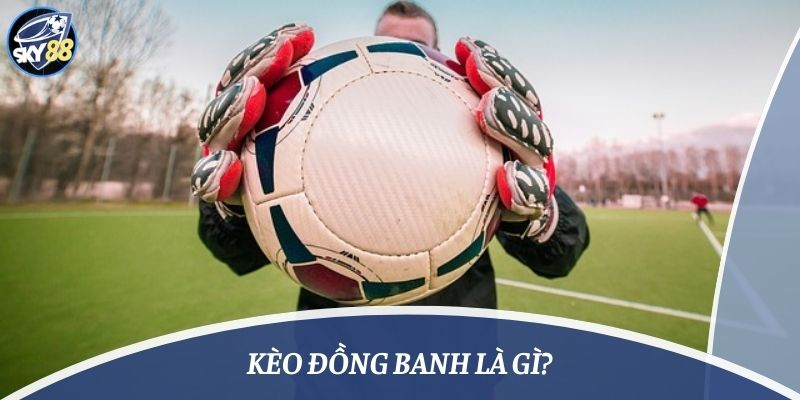 Kèo đồng banh là gì