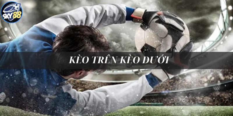 khái niệm kèo trên kèo dưới là gì