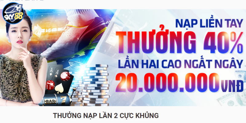 Nạp Lần Hai 40% Sky88 Lên Đến Hàng Triệu Đồng Hấp Dẫn